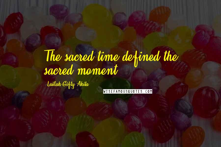 Lailah Gifty Akita Quotes: The sacred time defined the sacred-moment.