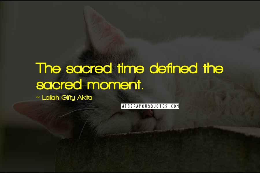 Lailah Gifty Akita Quotes: The sacred time defined the sacred-moment.