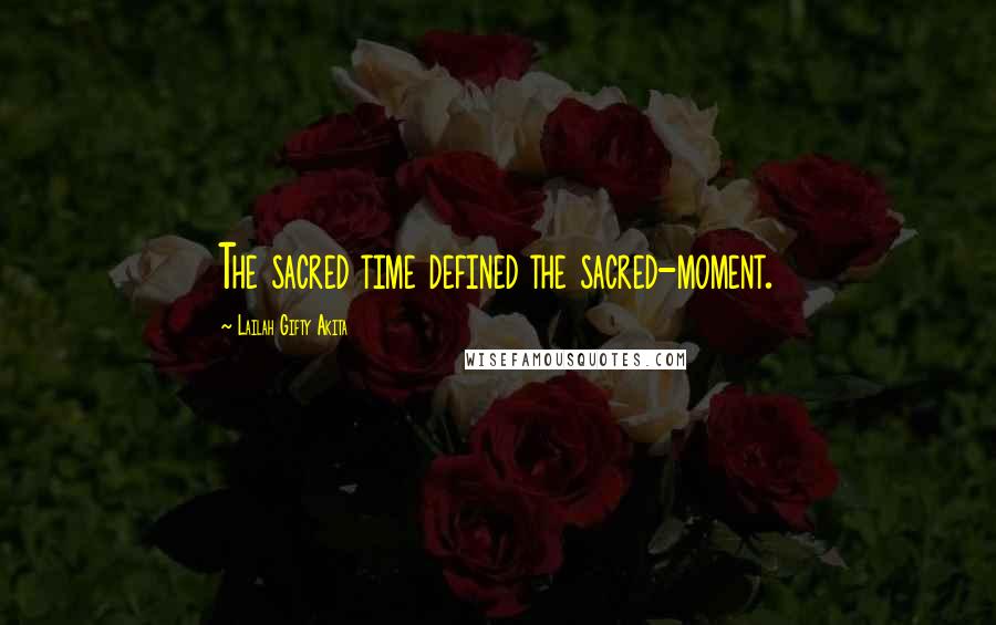 Lailah Gifty Akita Quotes: The sacred time defined the sacred-moment.