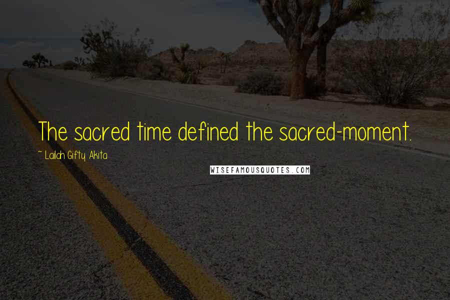 Lailah Gifty Akita Quotes: The sacred time defined the sacred-moment.