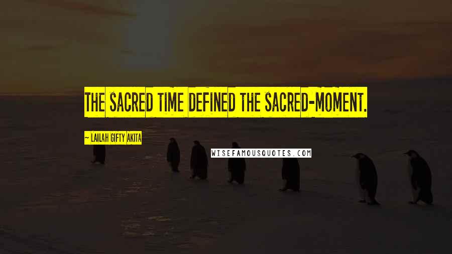 Lailah Gifty Akita Quotes: The sacred time defined the sacred-moment.