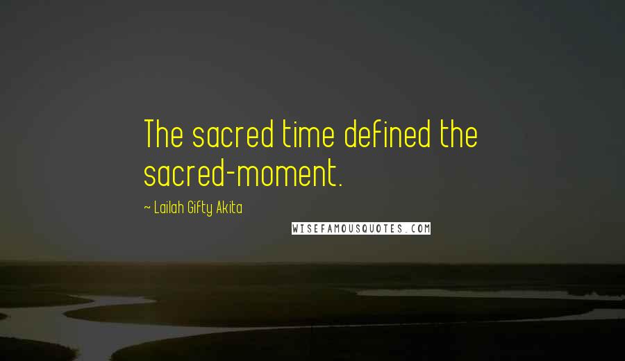 Lailah Gifty Akita Quotes: The sacred time defined the sacred-moment.