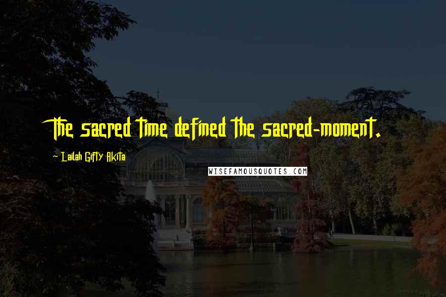 Lailah Gifty Akita Quotes: The sacred time defined the sacred-moment.