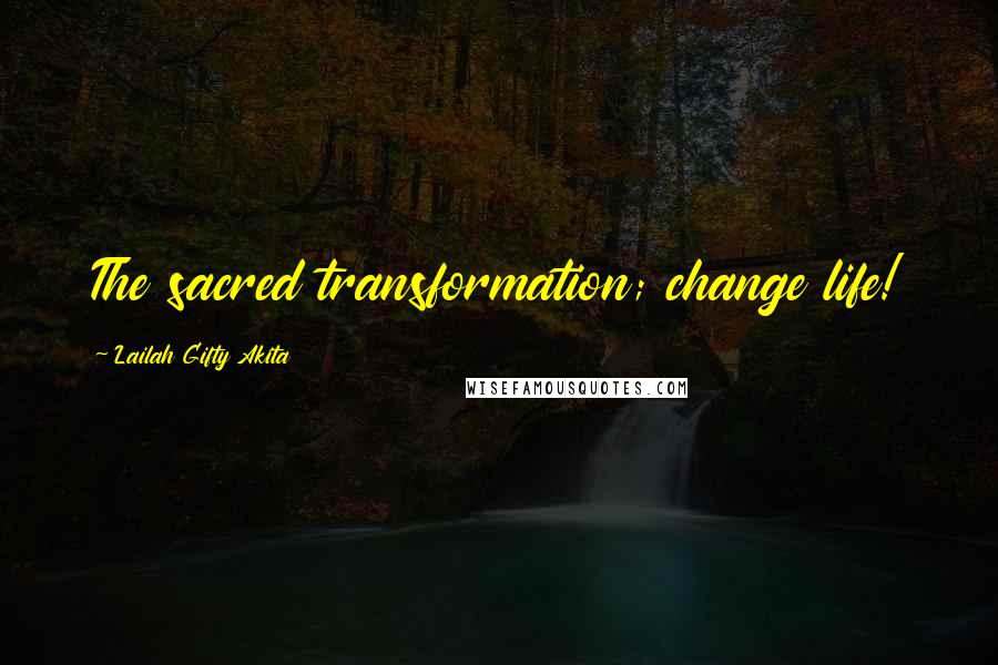 Lailah Gifty Akita Quotes: The sacred transformation; change life!