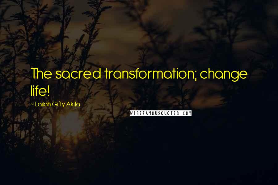 Lailah Gifty Akita Quotes: The sacred transformation; change life!