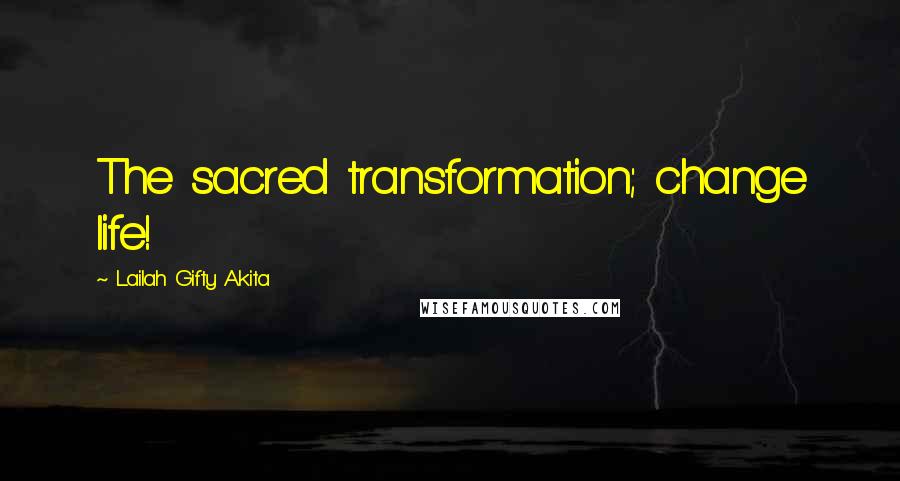 Lailah Gifty Akita Quotes: The sacred transformation; change life!