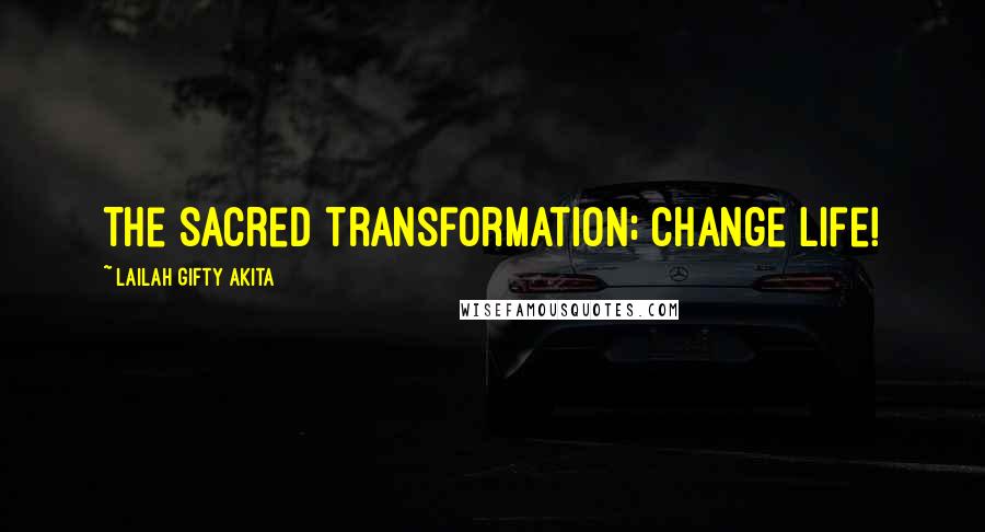 Lailah Gifty Akita Quotes: The sacred transformation; change life!