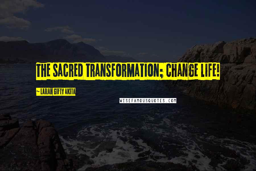 Lailah Gifty Akita Quotes: The sacred transformation; change life!