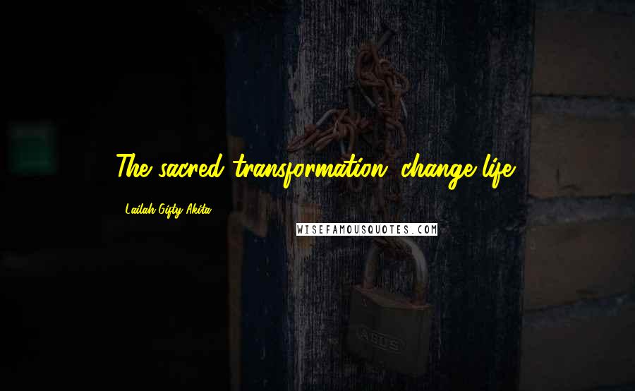 Lailah Gifty Akita Quotes: The sacred transformation; change life!