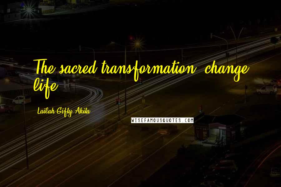 Lailah Gifty Akita Quotes: The sacred transformation; change life!