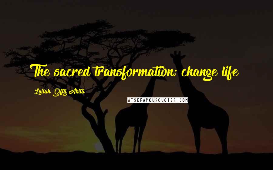 Lailah Gifty Akita Quotes: The sacred transformation; change life!