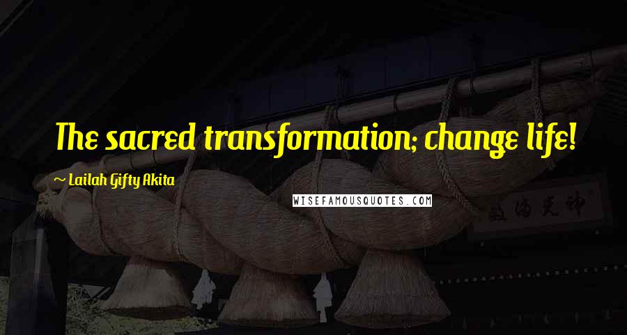 Lailah Gifty Akita Quotes: The sacred transformation; change life!