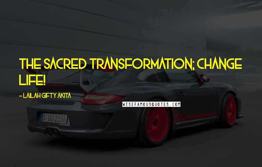 Lailah Gifty Akita Quotes: The sacred transformation; change life!