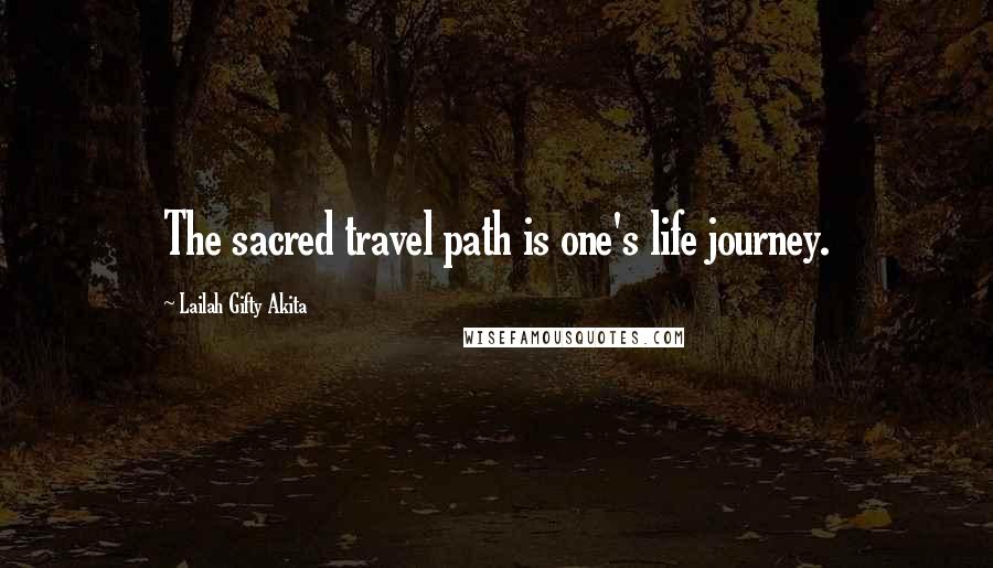 Lailah Gifty Akita Quotes: The sacred travel path is one's life journey.