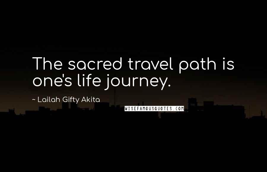 Lailah Gifty Akita Quotes: The sacred travel path is one's life journey.