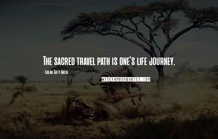 Lailah Gifty Akita Quotes: The sacred travel path is one's life journey.
