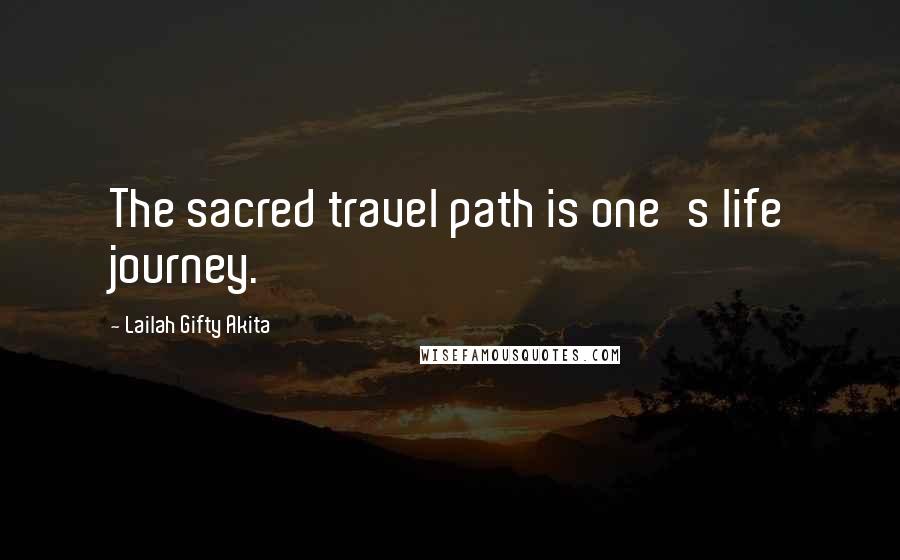 Lailah Gifty Akita Quotes: The sacred travel path is one's life journey.