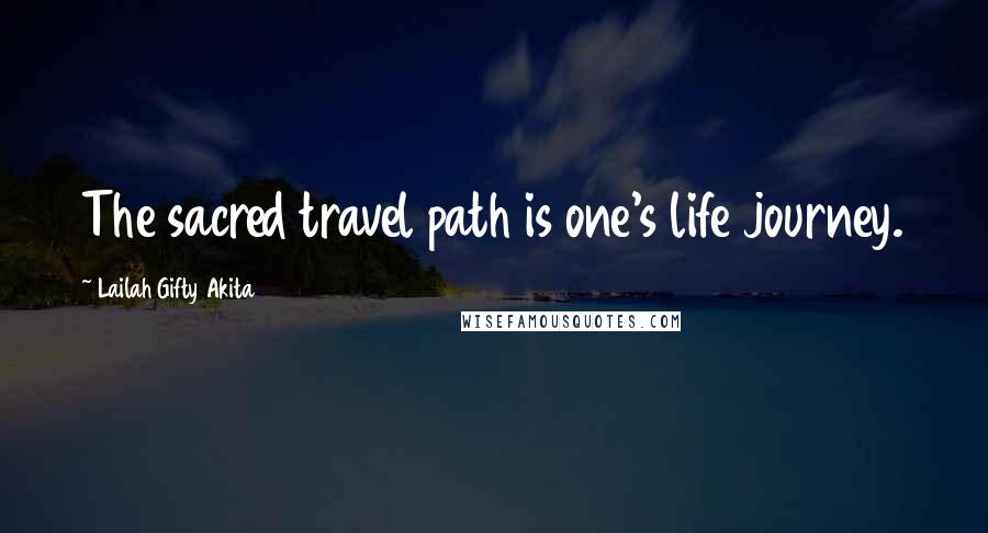 Lailah Gifty Akita Quotes: The sacred travel path is one's life journey.