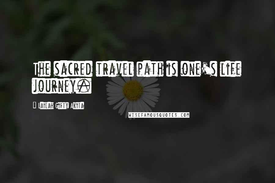 Lailah Gifty Akita Quotes: The sacred travel path is one's life journey.