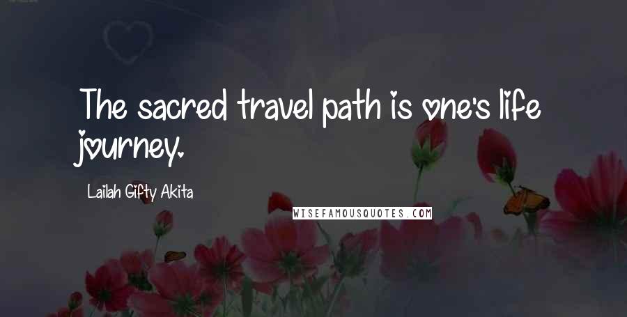 Lailah Gifty Akita Quotes: The sacred travel path is one's life journey.