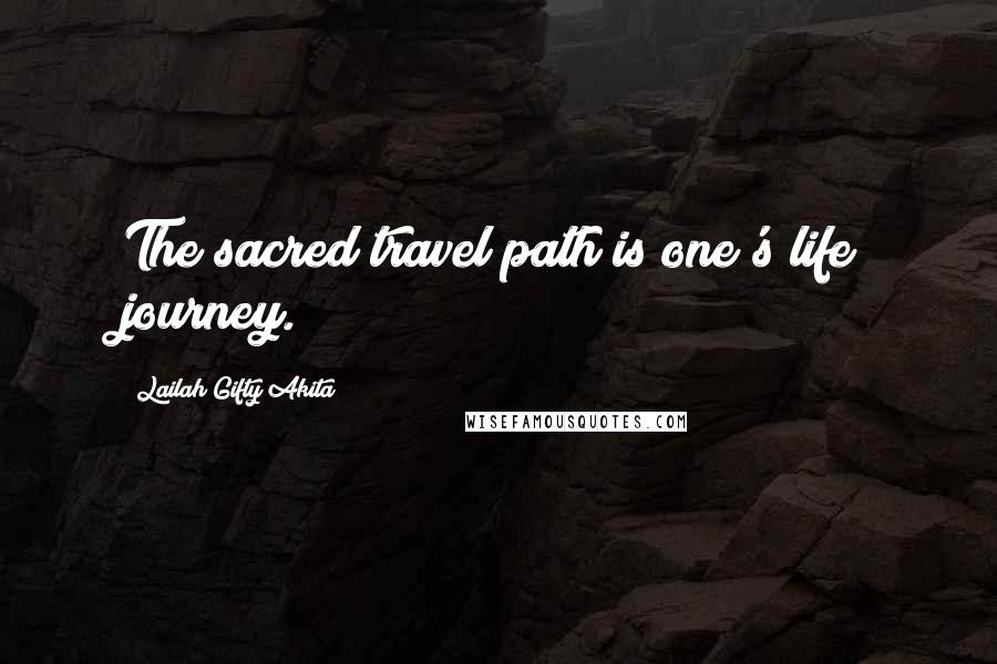 Lailah Gifty Akita Quotes: The sacred travel path is one's life journey.