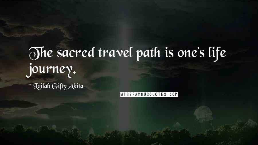 Lailah Gifty Akita Quotes: The sacred travel path is one's life journey.