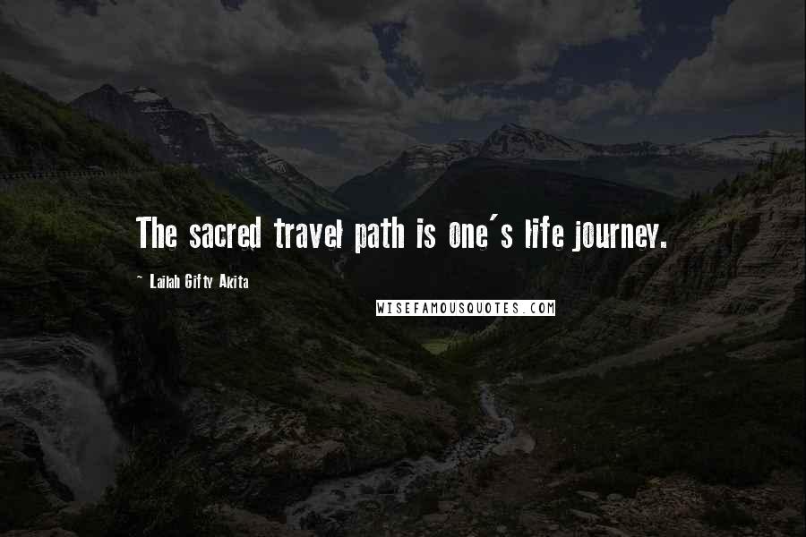 Lailah Gifty Akita Quotes: The sacred travel path is one's life journey.