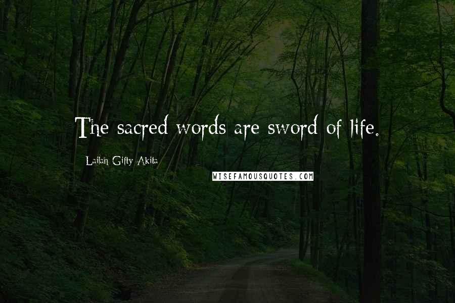 Lailah Gifty Akita Quotes: The sacred words are sword of life.