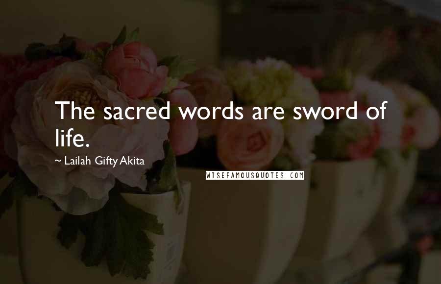 Lailah Gifty Akita Quotes: The sacred words are sword of life.