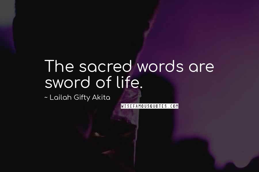 Lailah Gifty Akita Quotes: The sacred words are sword of life.