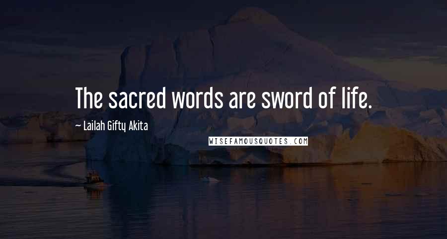 Lailah Gifty Akita Quotes: The sacred words are sword of life.