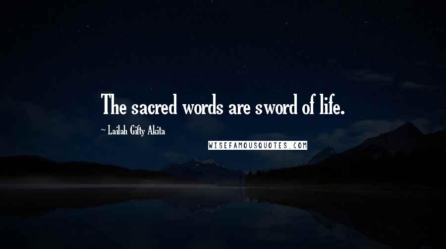 Lailah Gifty Akita Quotes: The sacred words are sword of life.