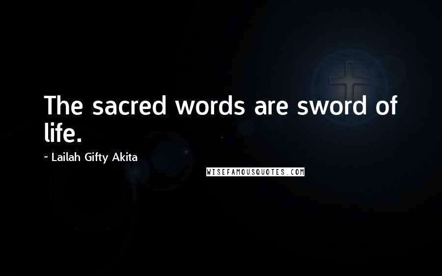 Lailah Gifty Akita Quotes: The sacred words are sword of life.