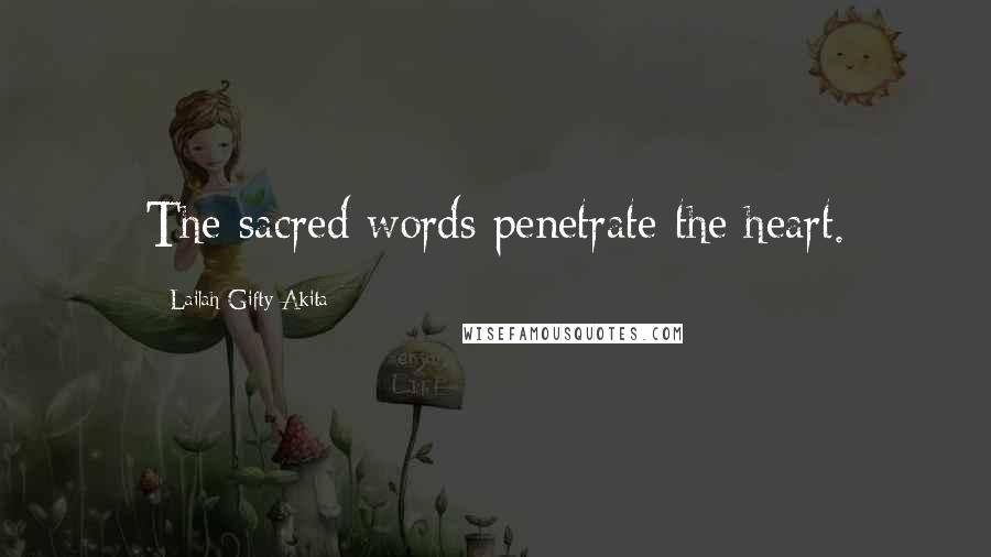 Lailah Gifty Akita Quotes: The sacred words penetrate the heart.