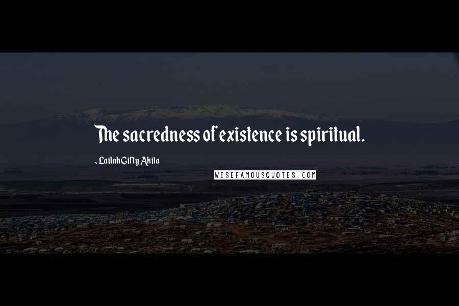 Lailah Gifty Akita Quotes: The sacredness of existence is spiritual.