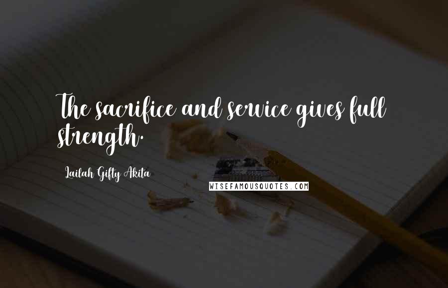 Lailah Gifty Akita Quotes: The sacrifice and service gives full strength.