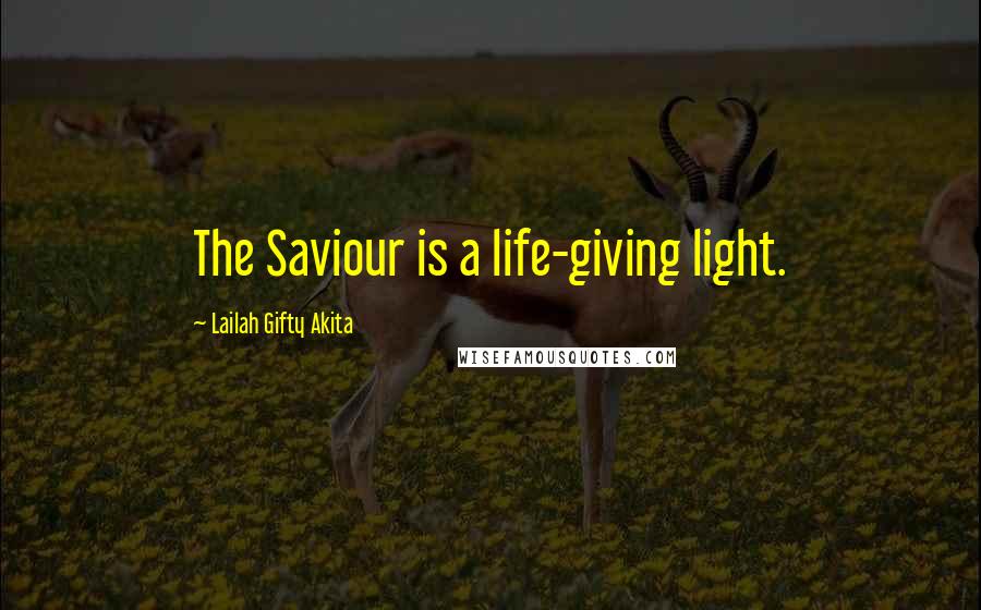 Lailah Gifty Akita Quotes: The Saviour is a life-giving light.