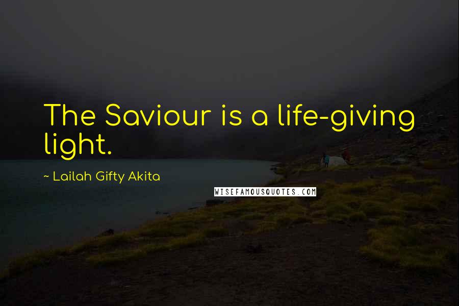 Lailah Gifty Akita Quotes: The Saviour is a life-giving light.