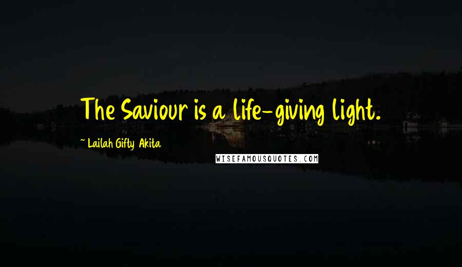 Lailah Gifty Akita Quotes: The Saviour is a life-giving light.
