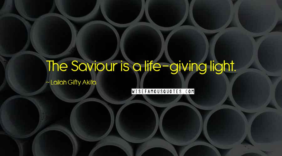 Lailah Gifty Akita Quotes: The Saviour is a life-giving light.