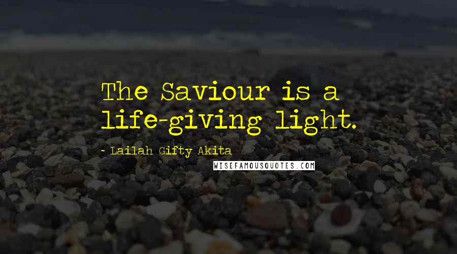 Lailah Gifty Akita Quotes: The Saviour is a life-giving light.