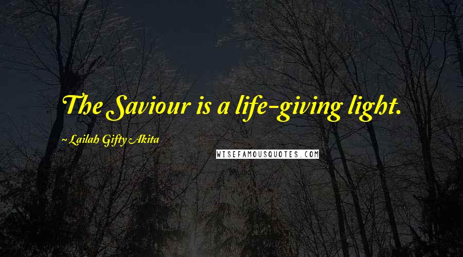 Lailah Gifty Akita Quotes: The Saviour is a life-giving light.