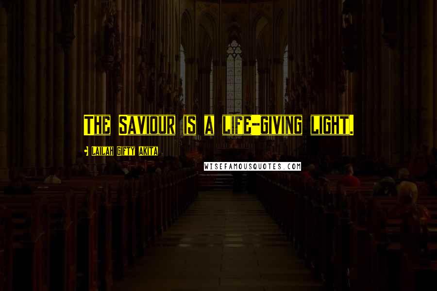 Lailah Gifty Akita Quotes: The Saviour is a life-giving light.