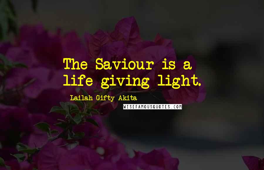 Lailah Gifty Akita Quotes: The Saviour is a life-giving light.
