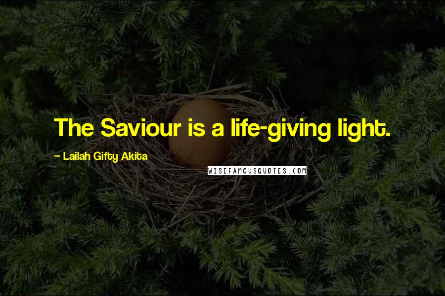 Lailah Gifty Akita Quotes: The Saviour is a life-giving light.