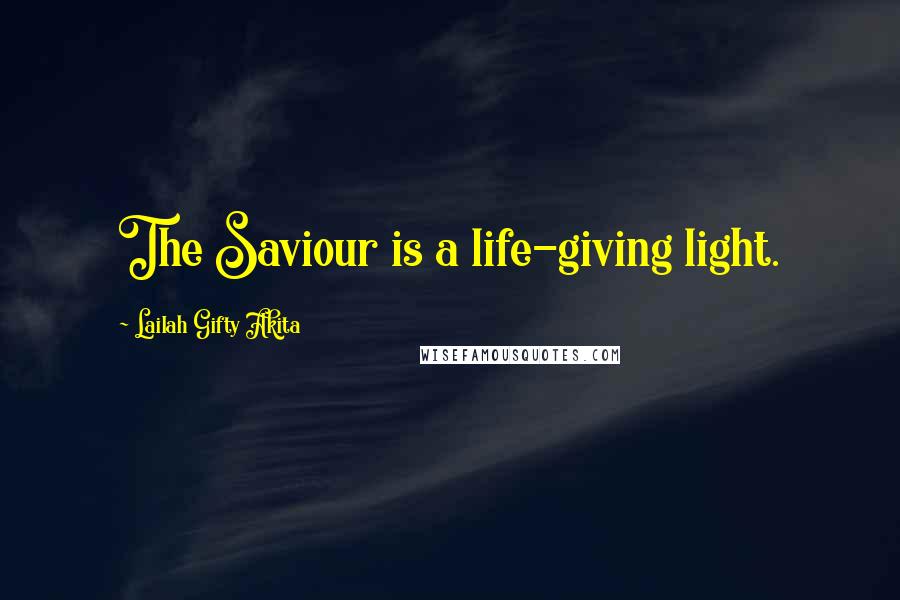 Lailah Gifty Akita Quotes: The Saviour is a life-giving light.