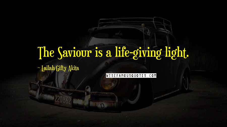 Lailah Gifty Akita Quotes: The Saviour is a life-giving light.