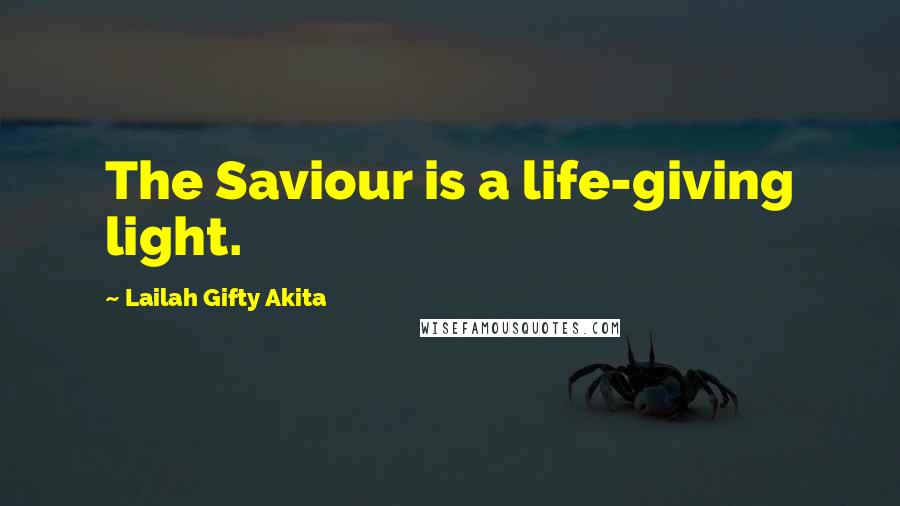 Lailah Gifty Akita Quotes: The Saviour is a life-giving light.