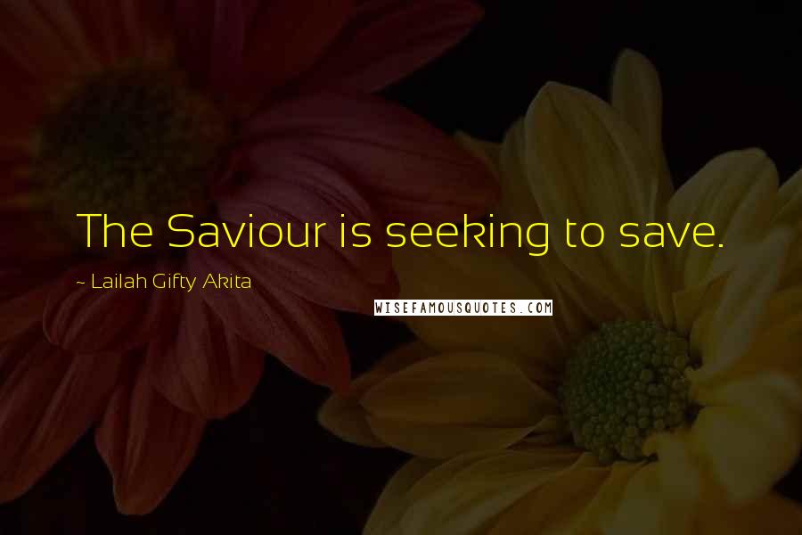 Lailah Gifty Akita Quotes: The Saviour is seeking to save.