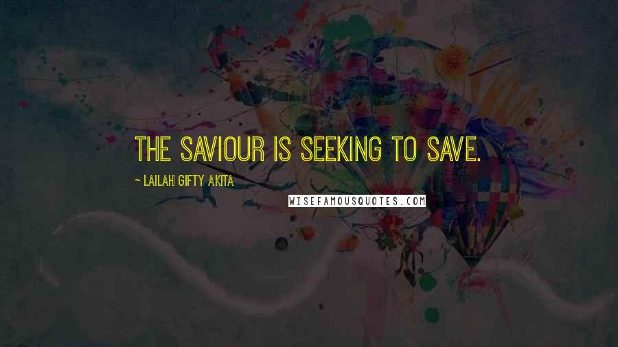 Lailah Gifty Akita Quotes: The Saviour is seeking to save.